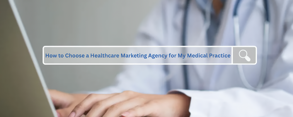 How to Choose a Healthcare Marketing Agency for Your Medical